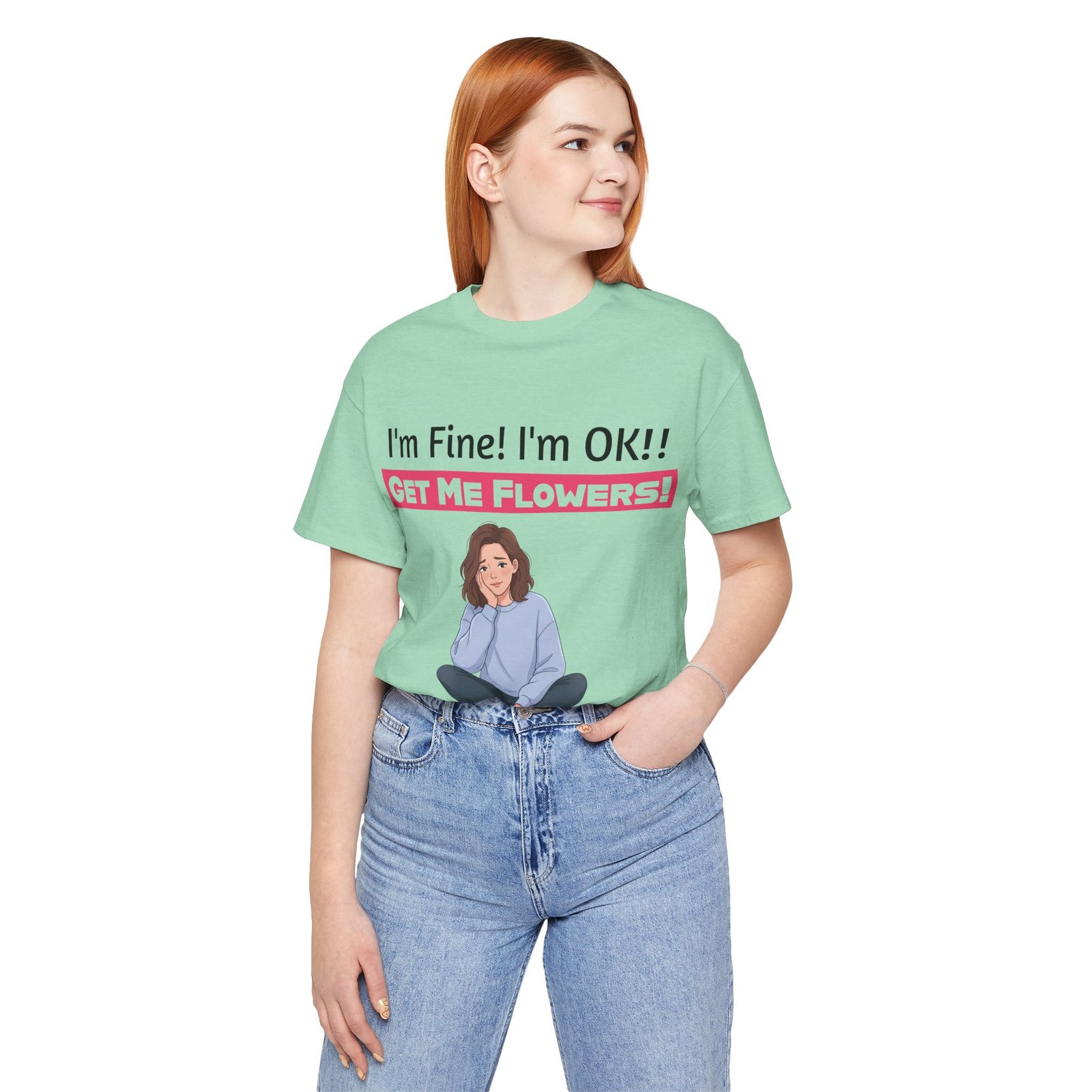 Light green crew neck t-shirt with funny graphic reading "I'm Fine! I'm OK!! GET ME FLOWERS!" and an illustration.