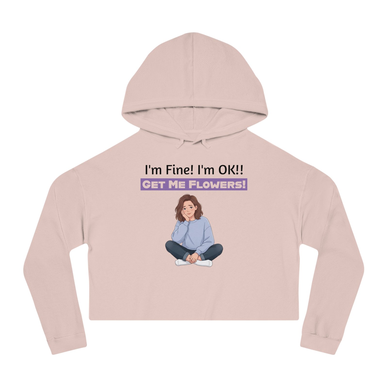 Light pink cropped hoodie featuring a cartoon girl and text: I'm Fine! I'm OK!! GET ME FLOWERS!