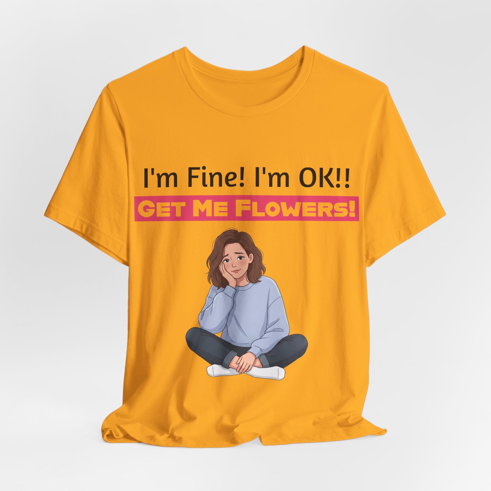 Orange funny t-shirt featuring an illustration of a seated girl and the text I'm Fine! I'm OK!! GET ME FLOWERS!