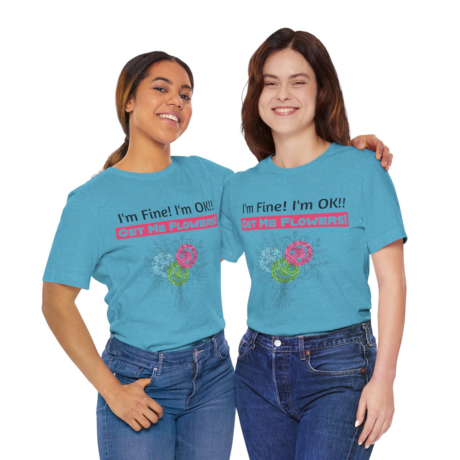 Two women smiling in blue t-shirts featuring the funny text "I'm Fine! I'm OK!! GET ME FLOWERS!" and a flower graphic.