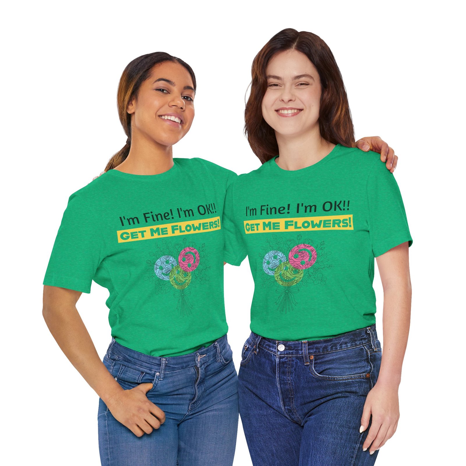 Two women smiling in matching green t-shirts with 'I'm Fine! I'm OK!! GET ME FLOWERS!' text and colorful flower graphic.