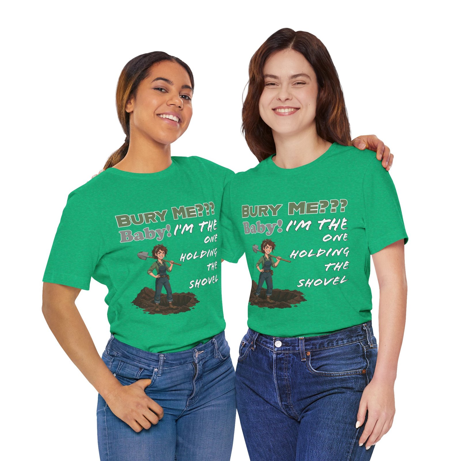 Two women smiling while wearing green "Bury Me??? Baby! I'm the One Holding the Shovel" t-shirts with dark humor graphics.