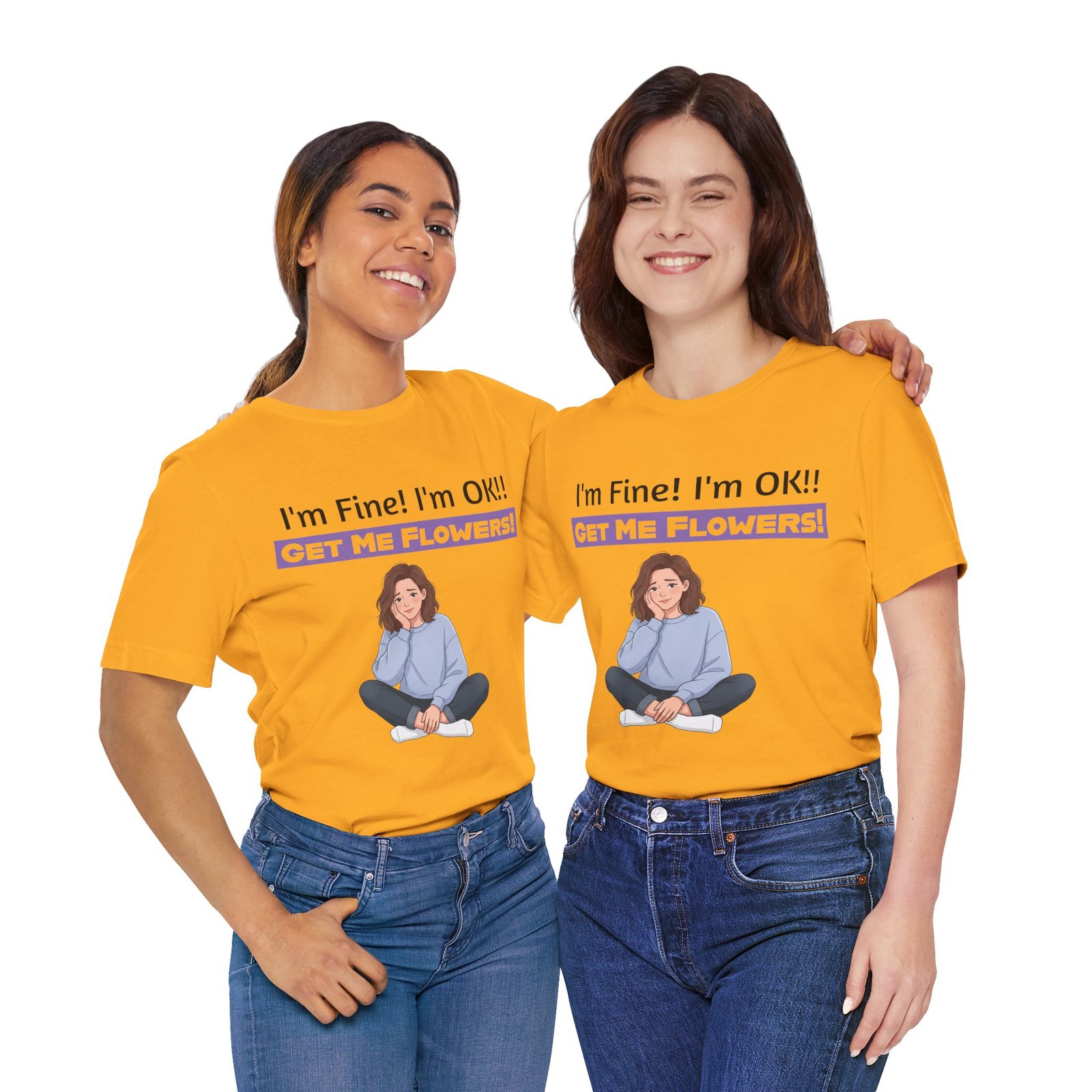 Two women smiling while wearing mustard yellow I'm Fine! I'm OK!! Get Me Flowers! graphic T-shirts.