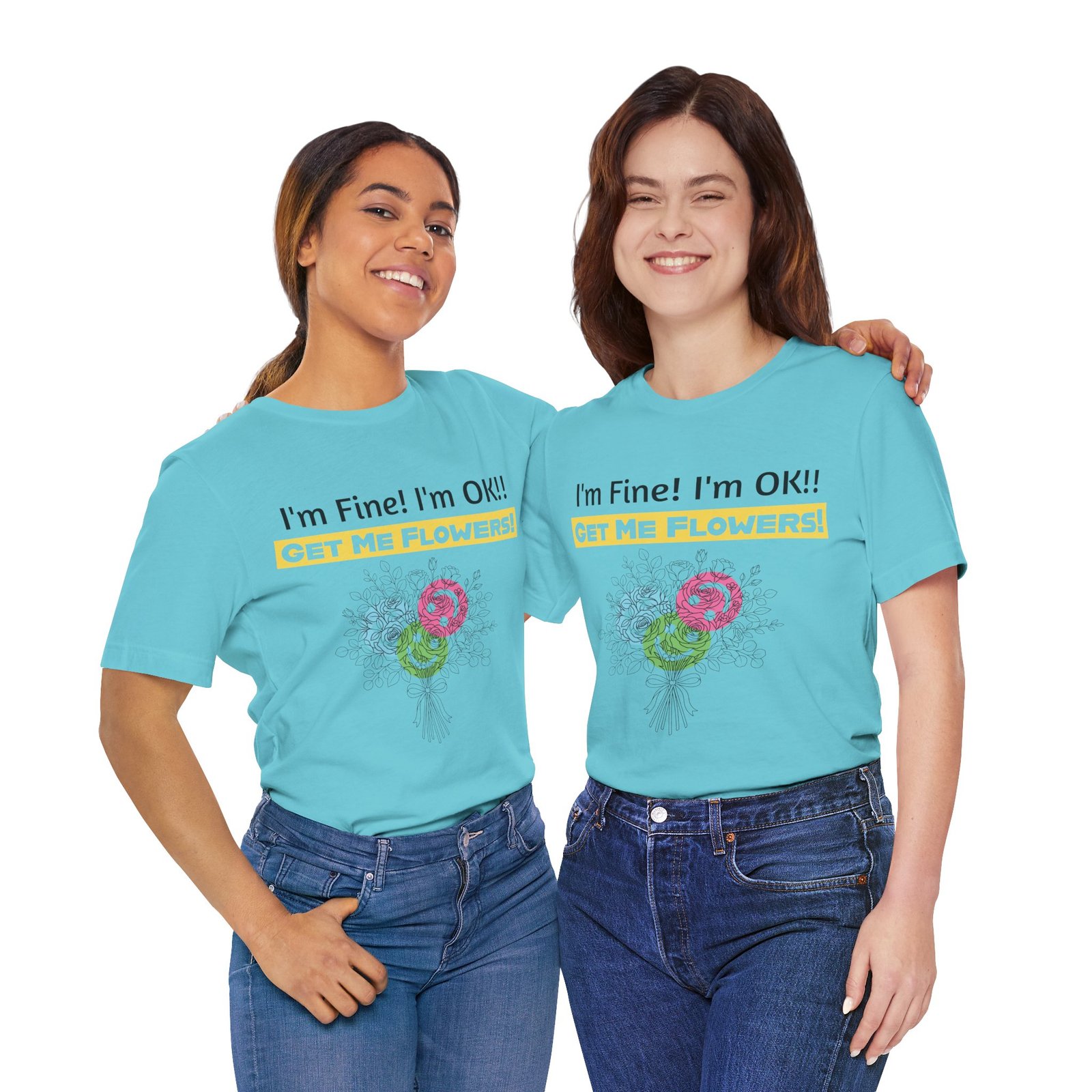Two women wearing light blue crew-neck t-shirts featuring the text I'm Fine! I'm OK!! GET ME FLOWERS! and floral graphics.
