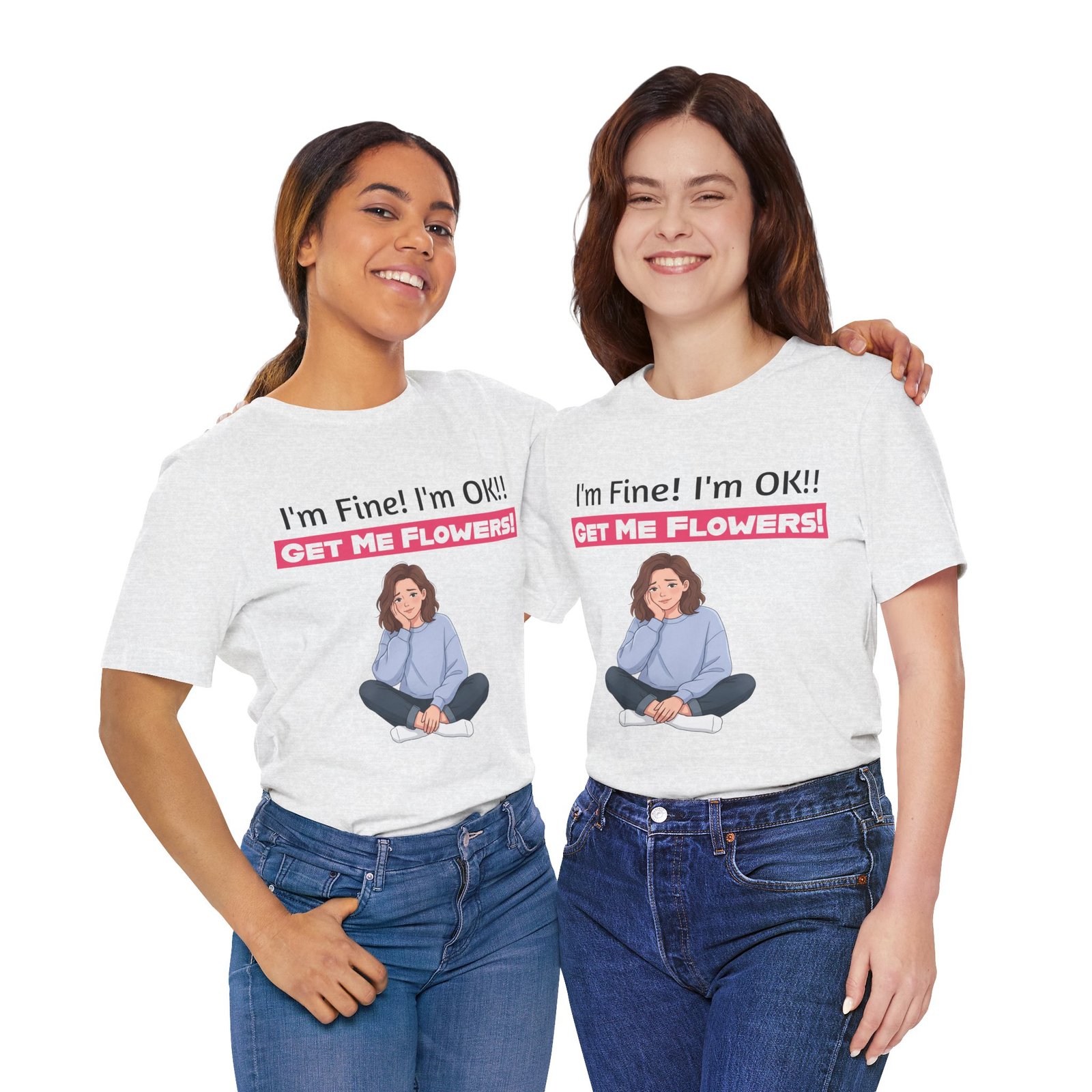 Two women wearing white funny t-shirts with the graphic text "I'm Fine! I'm OK!! GET ME FLOWERS!" and a seated character.
