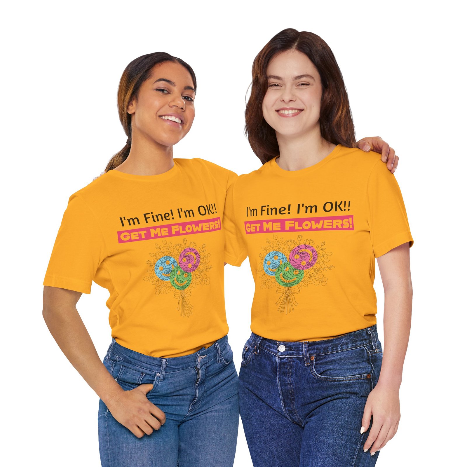 Two women wearing yellow t-shirts featuring a floral design and the text I'm Fine! I'm OK!! Get Me Flowers!