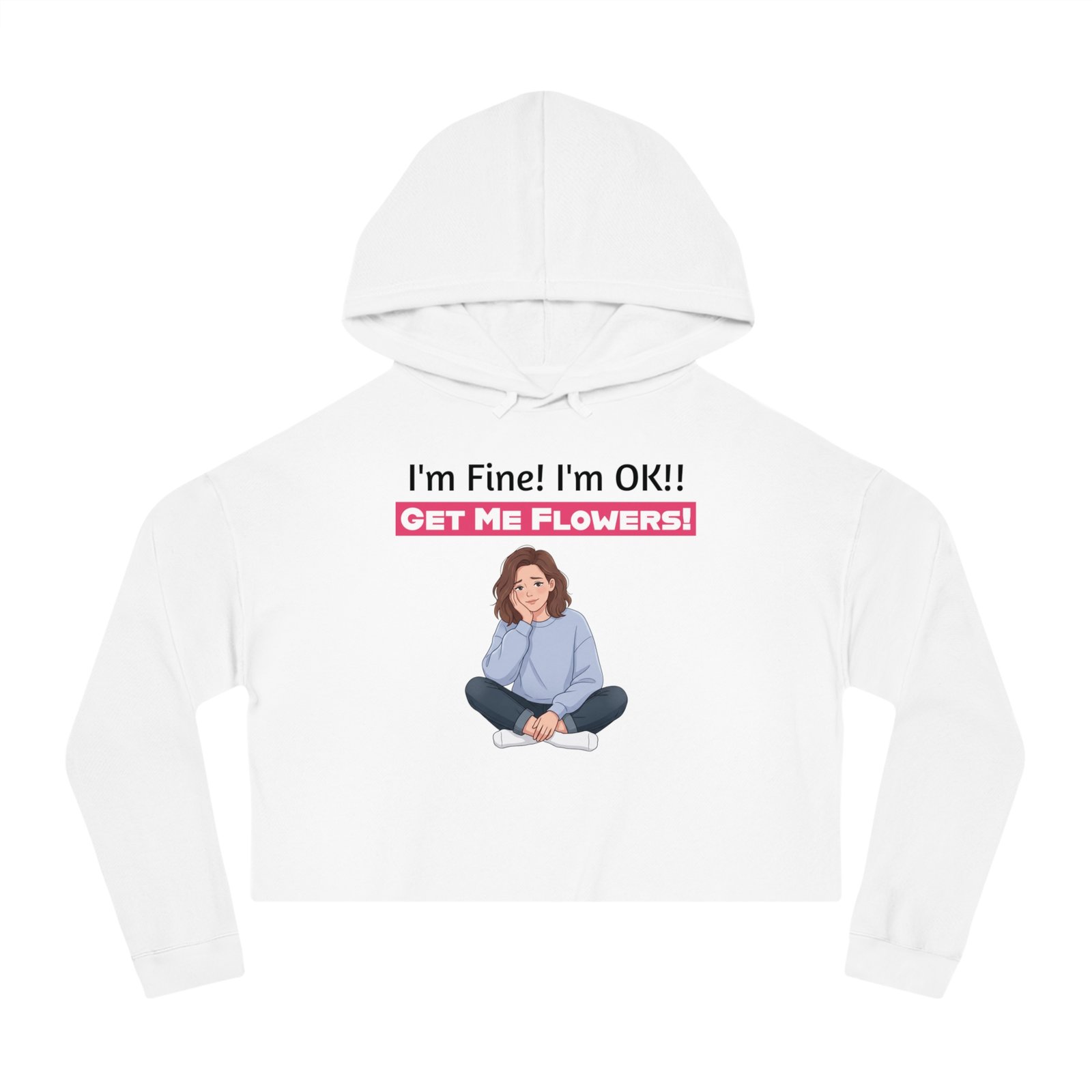 White cropped hoodie featuring an illustration of a seated girl and text reading I'm Fine! I'm OK!! GET ME FLOWERS!