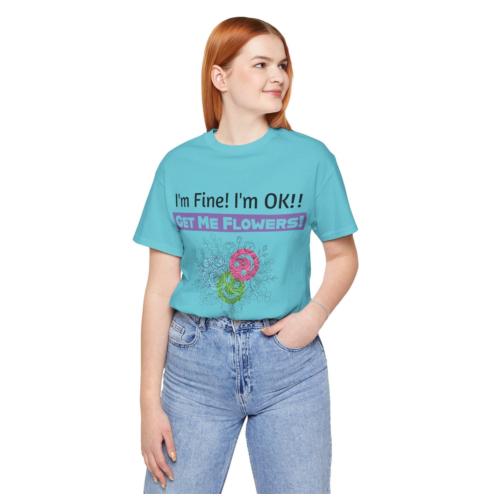 Woman wearing a light blue graphic t-shirt with 'I'm Fine! I'm OK!! GET ME FLOWERS!' text and colorful floral art.