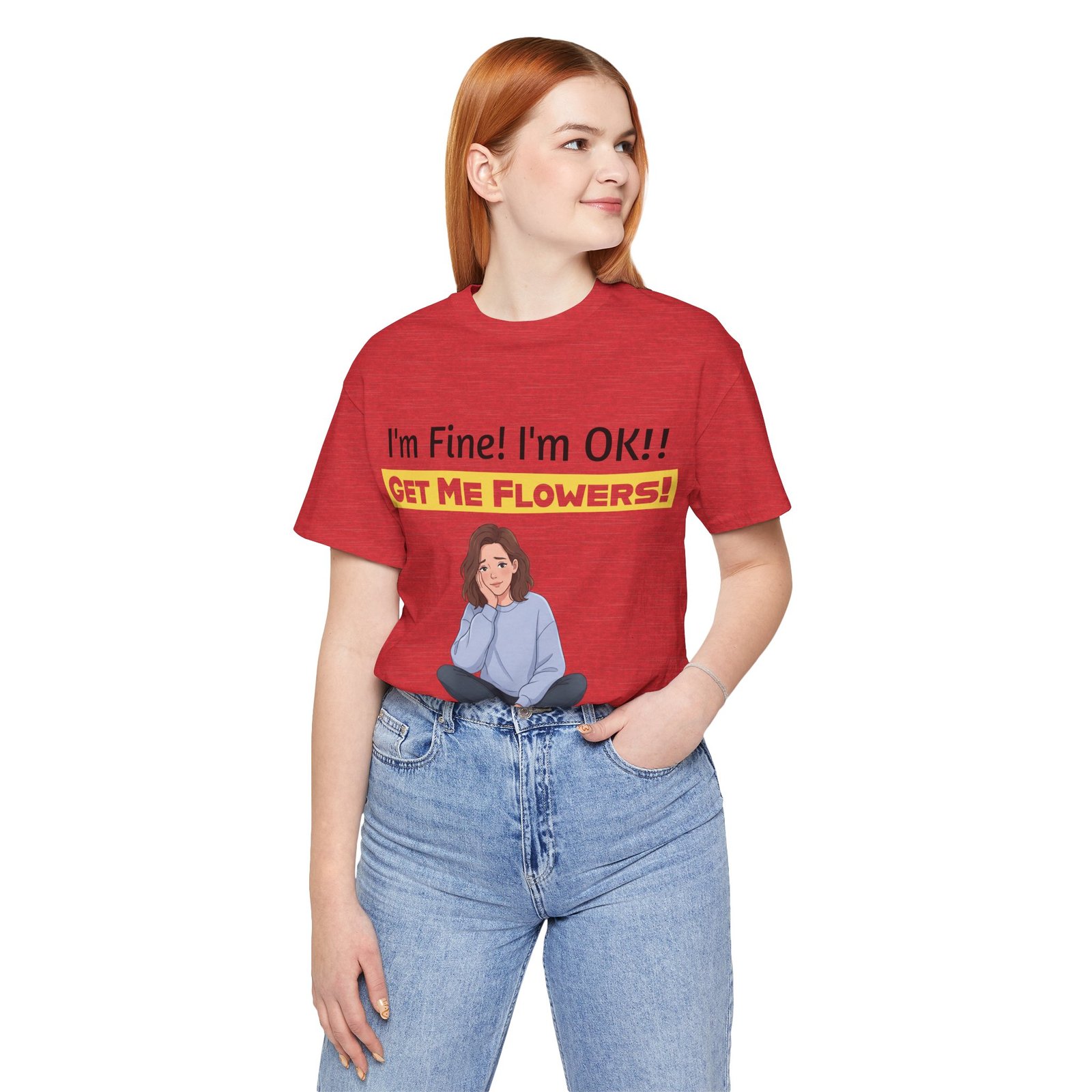 Woman wearing a red funny T-shirt that says I'm Fine! I'm OK!! GET ME FLOWERS! with an illustration of a woman.