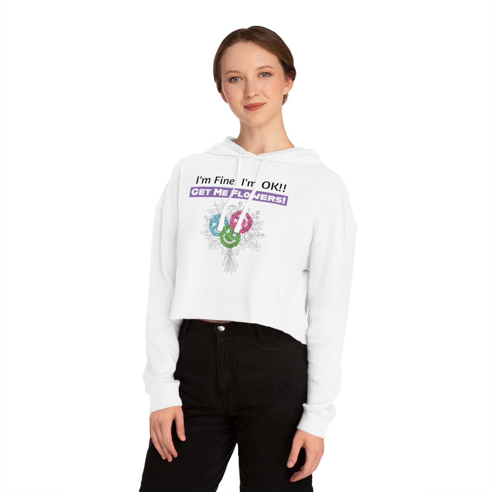 Woman wearing a white cropped hoodie featuring a colorful floral bouquet and text 'I'm Fine! I'm OK!! GET ME FLOWERS!'
