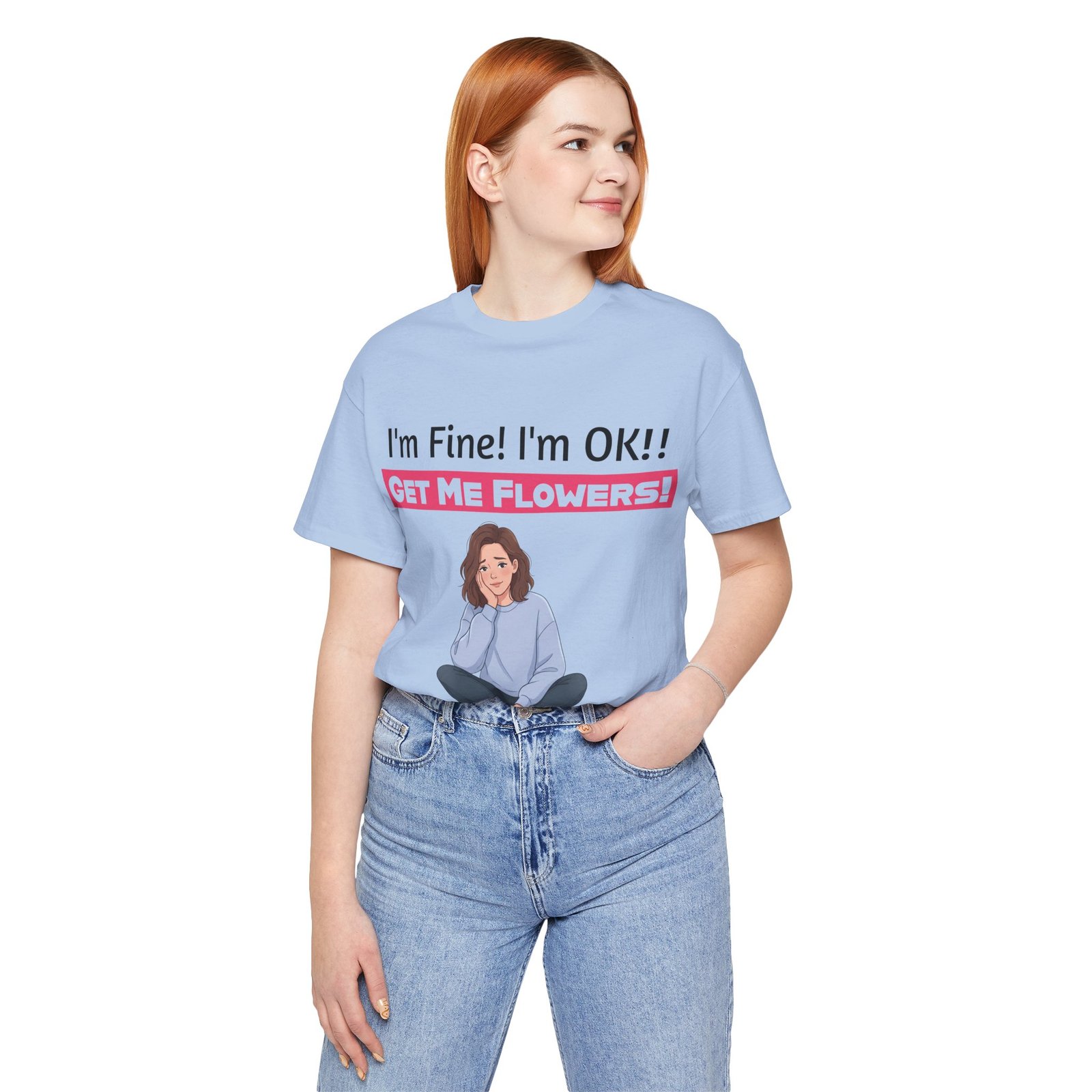 Woman wearing light blue funny T-shirt with I'm Fine! I'm OK!! Get Me Flowers! graphic
